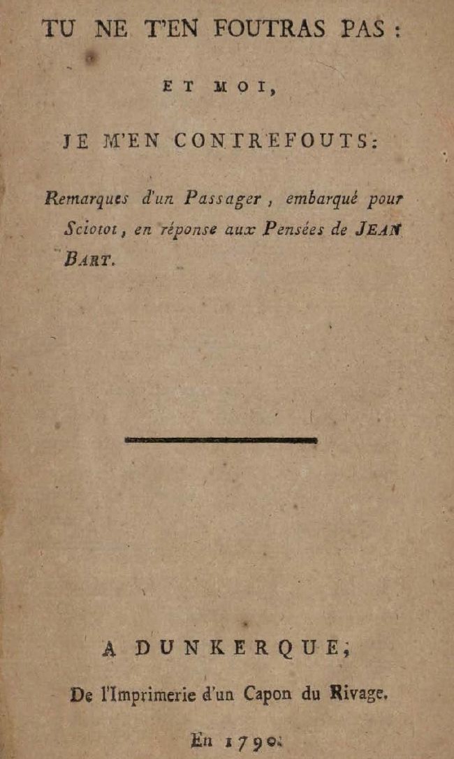 Photo (Bibliothèque André Desguine (Nanterre)) de : Tu ne t'en foutras pas et moi je m'en contrefouts. Dunkerque : de l'imprimerie d'un capon du rivage, [1790]. ISSN 2107-9188.