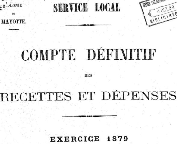 Photo (BnF / Gallica) de : Compte définitif des recettes et dépenses .... Colonie de Mayotte, Service local. [S.l.], 1881-1904. ISSN 2416-9250.